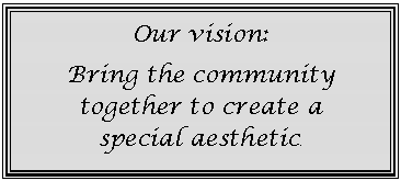 Text Box: Our vision:
Bring the community together to create a special aesthetic.